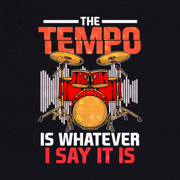 The Tempo Is Whatever I Say It Is Awesome Drummer by theperfectpresents